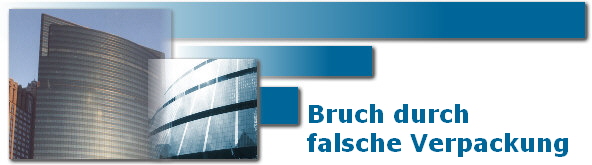 Bruch durch
falsche Verpackung